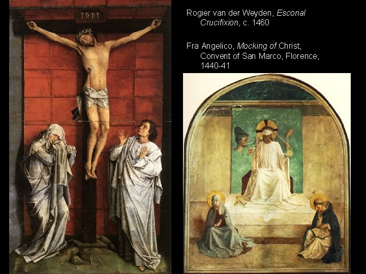 Rogier van der Weyden, Escorial Crucifixion, c. 1460 Fra Angelico, Mocking of Christ, Convent