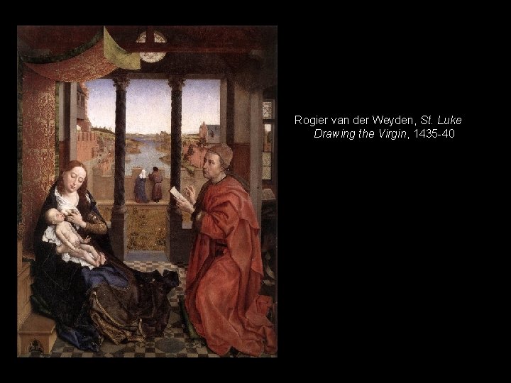 Rogier van der Weyden, St. Luke Drawing the Virgin, 1435 -40 