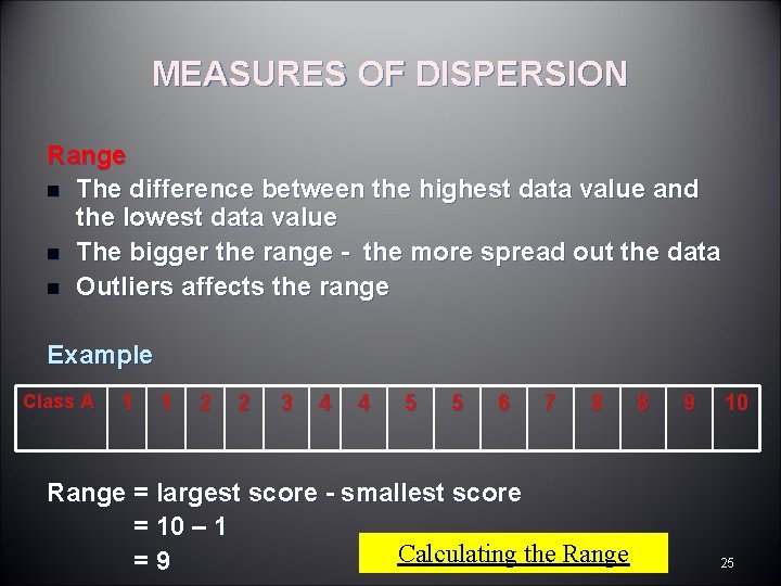 MEASURES OF DISPERSION Range n The difference between the highest data value and the