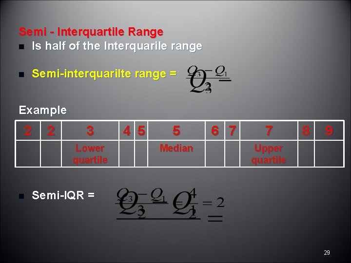 Semi - Interquartile Range n Is half of the Interquarile range n Semi-interquarilte range