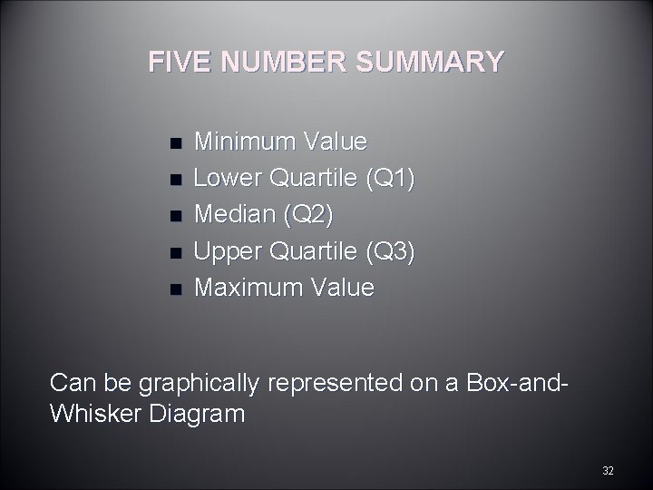 FIVE NUMBER SUMMARY n n n Minimum Value Lower Quartile (Q 1) Median (Q