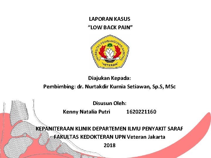 LAPORAN KASUS “LOW BACK PAIN” Diajukan Kepada: Pembimbing: dr. Nurtakdir Kurnia Setiawan, Sp. S,