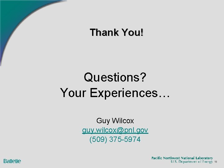 Thank You! Questions? Your Experiences… Guy Wilcox guy. wilcox@pnl. gov (509) 375 -5974 18