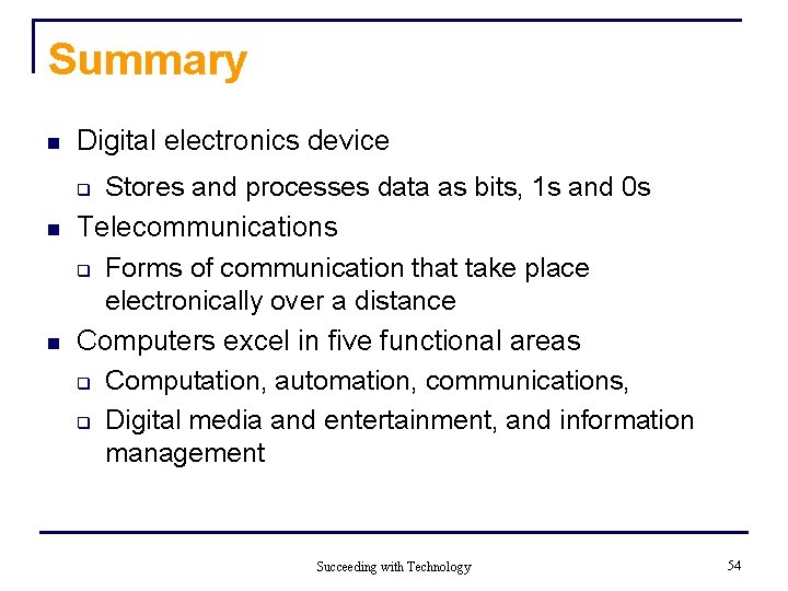 Summary n Digital electronics device Stores and processes data as bits, 1 s and