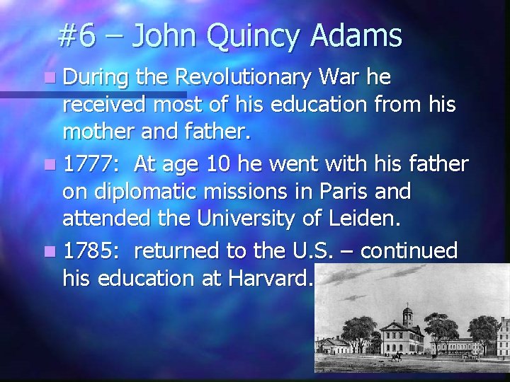 #6 – John Quincy Adams n During the Revolutionary War he received most of