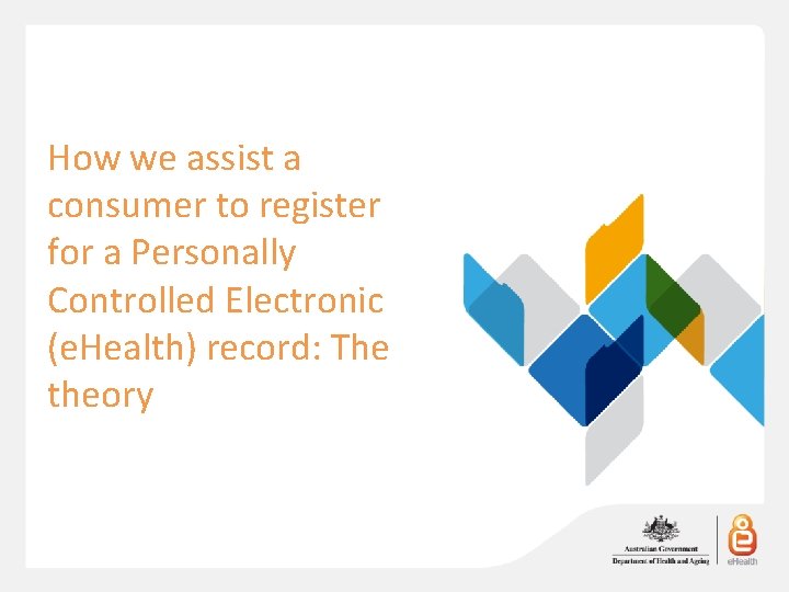 How we assist a consumer to register for a Personally Controlled Electronic (e. Health)