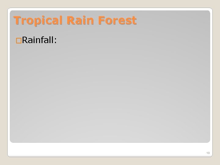 Tropical Rain Forest �Rainfall: 18 