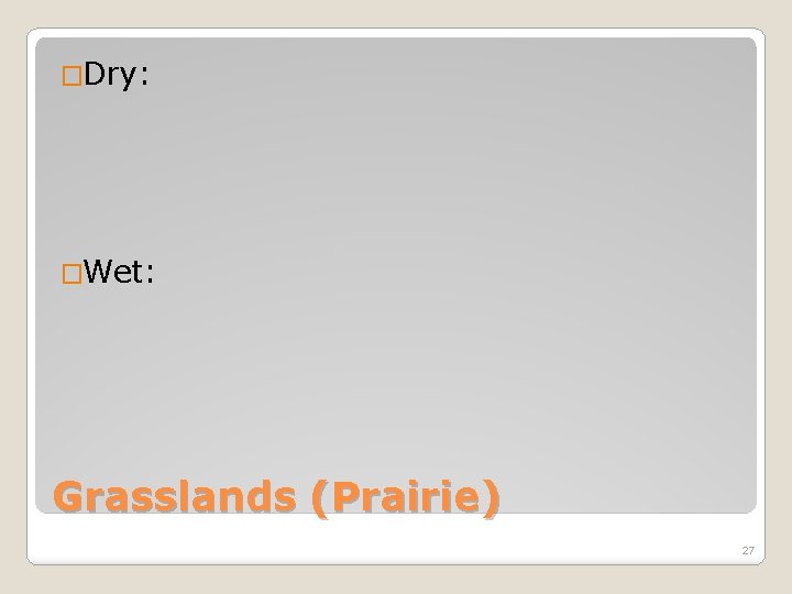 �Dry: �Wet: Grasslands (Prairie) 27 