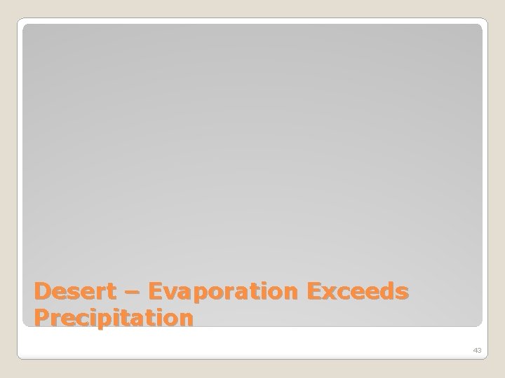 Desert – Evaporation Exceeds Precipitation 43 