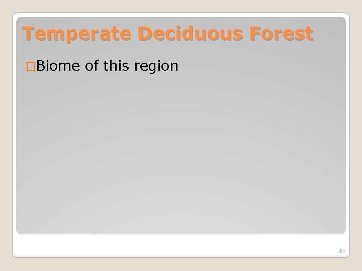 Temperate Deciduous Forest �Biome of this region 51 