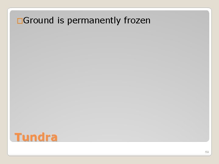 �Ground is permanently frozen Tundra 59 