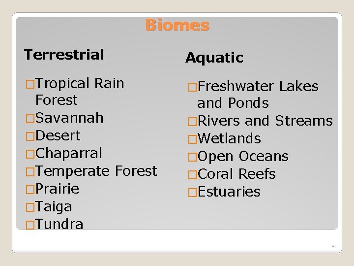 Biomes Terrestrial Aquatic �Tropical �Freshwater Rain Forest �Savannah �Desert �Chaparral �Temperate Forest �Prairie �Taiga
