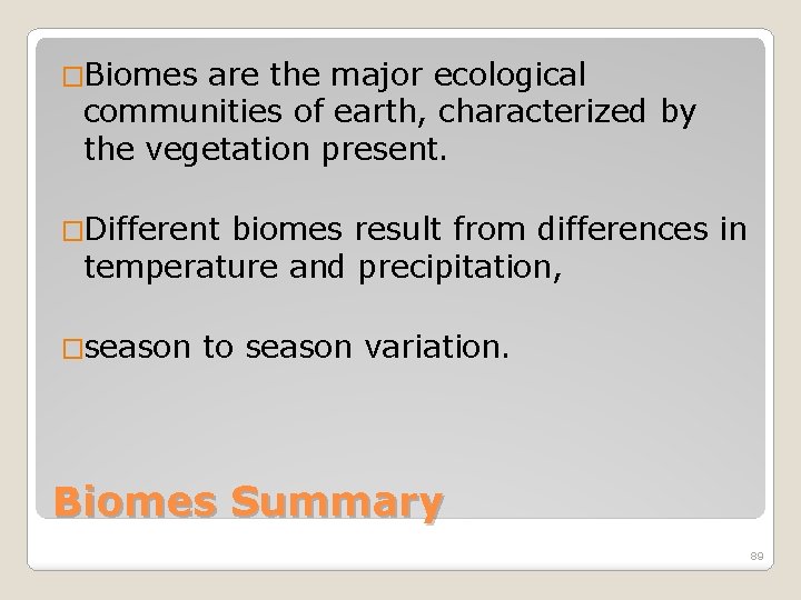 �Biomes are the major ecological communities of earth, characterized by the vegetation present. �Different