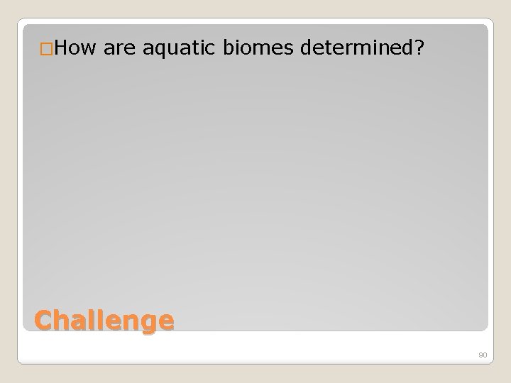�How are aquatic biomes determined? Challenge 90 