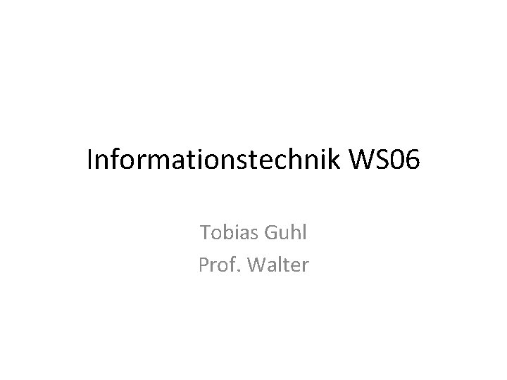 Informationstechnik WS 06 Tobias Guhl Prof. Walter 