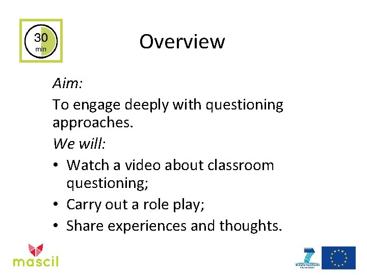 Overview Aim: To engage deeply with questioning approaches. We will: • Watch a video