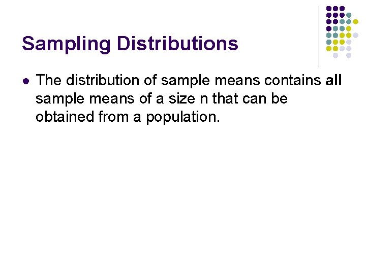 Sampling Distributions l The distribution of sample means contains all sample means of a