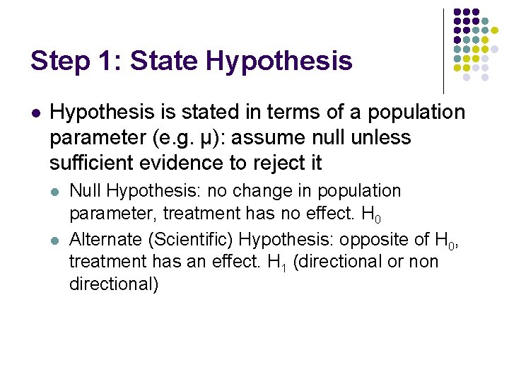 Step 1: State Hypothesis l Hypothesis is stated in terms of a population parameter