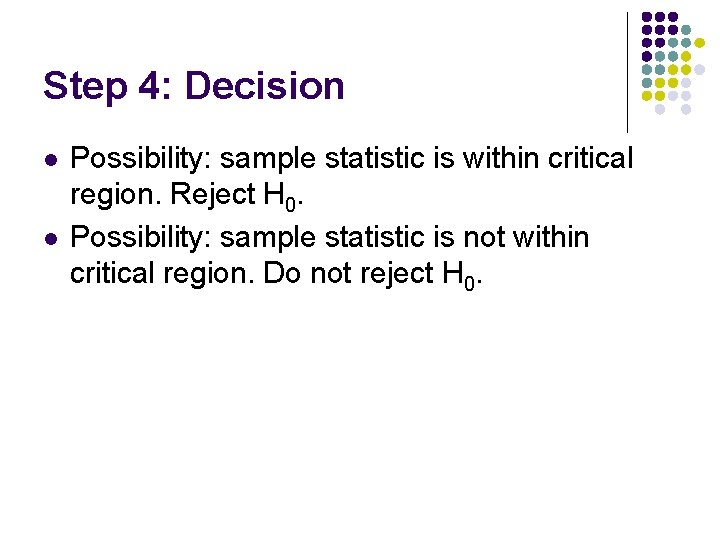 Step 4: Decision l l Possibility: sample statistic is within critical region. Reject H