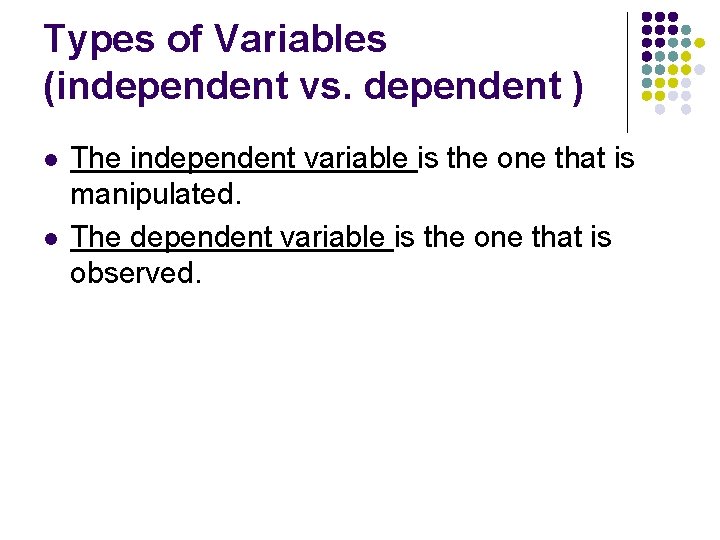 Types of Variables (independent vs. dependent ) l l The independent variable is the