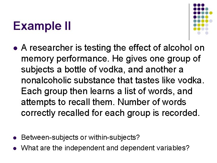 Example II l A researcher is testing the effect of alcohol on memory performance.