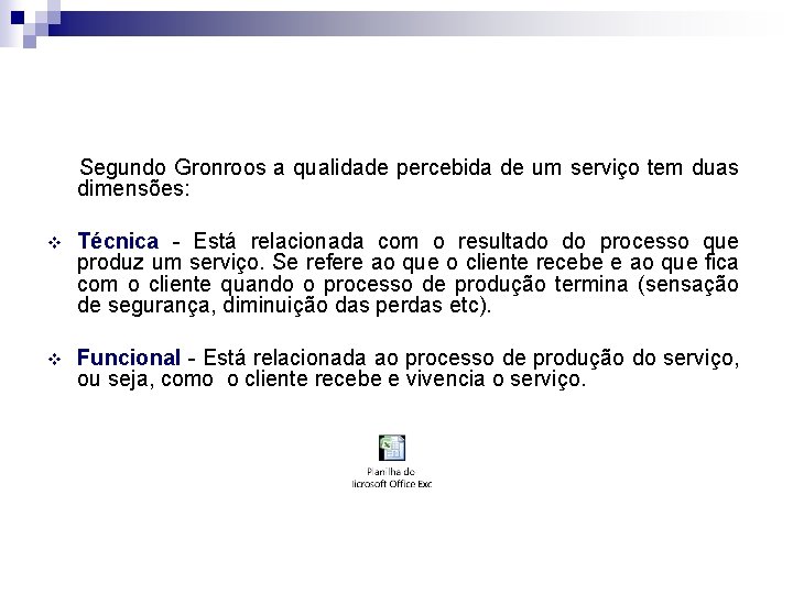 Segundo Gronroos a qualidade percebida de um serviço tem duas dimensões: v Técnica -