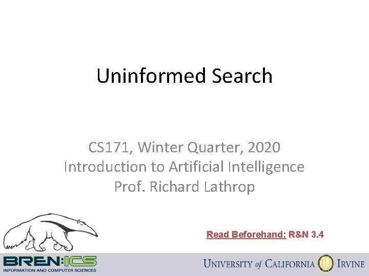 Uninformed Search CS 171, Winter Quarter, 2020 Introduction to Artificial Intelligence Prof. Richard Lathrop