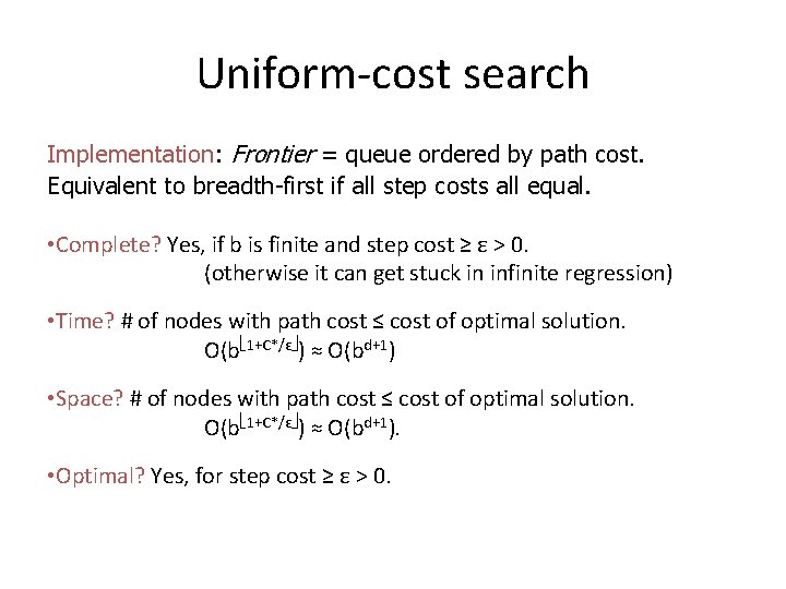 Uniform-cost search Implementation: Frontier = queue ordered by path cost. Equivalent to breadth-first if