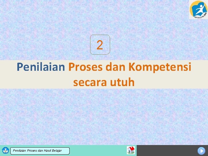 2 Penilaian Proses dan Kompetensi secara utuh Sosialisasi KTSP dan Hasil Belajar Penilaian Proses