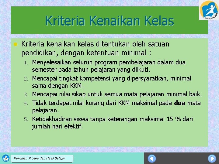 Kriteria Kenaikan Kelas l Kriteria kenaikan kelas ditentukan oleh satuan pendidikan, dengan ketentuan minimal