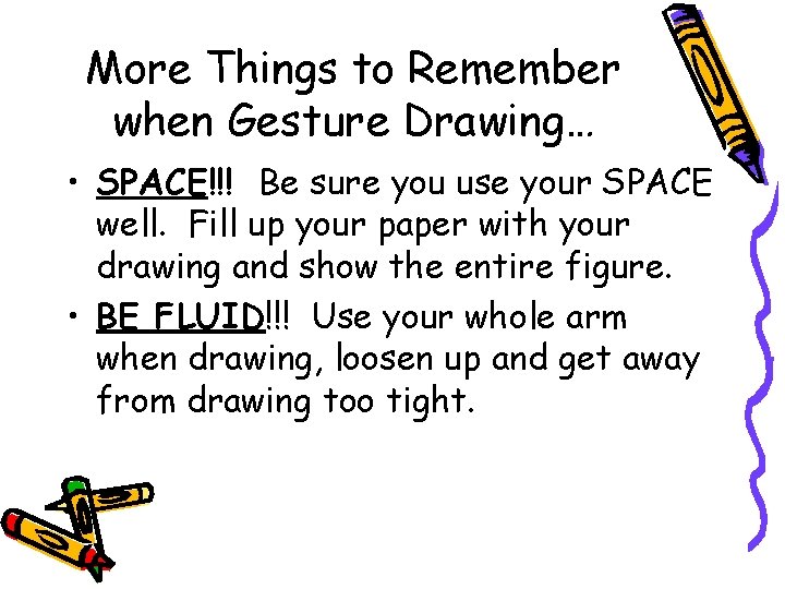 More Things to Remember when Gesture Drawing… • SPACE!!! Be sure you use your
