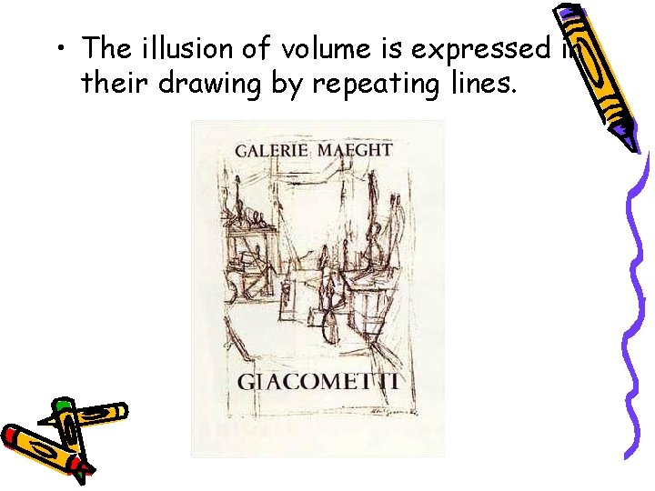  • The illusion of volume is expressed in their drawing by repeating lines.