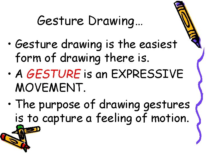 Gesture Drawing… • Gesture drawing is the easiest form of drawing there is. •