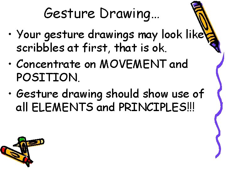 Gesture Drawing… • Your gesture drawings may look like scribbles at first, that is
