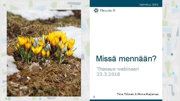 helmikuu 2022 Missä mennään? Theseus-webinaari 23. 3. 2018 1 Tiina Tolonen & Minna Marjamaa