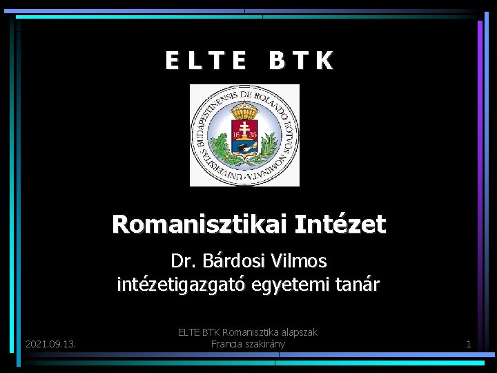 ELTE BTK Romanisztikai Intézet Dr. Bárdosi Vilmos intézetigazgató egyetemi tanár 2021. 09. 13. ELTE