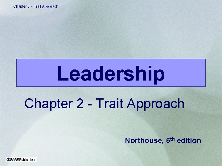 Chapter 2 - Trait Approach Leadership Chapter 2 - Trait Approach Northouse, 6 th