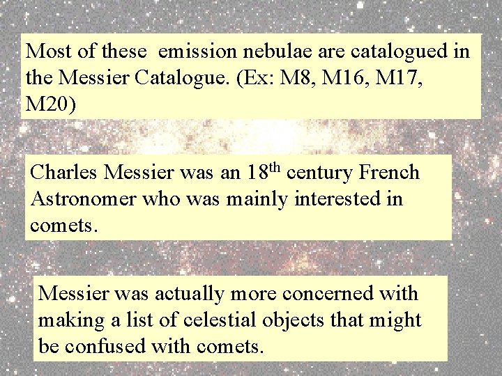 Most of these emission nebulae are catalogued in the Messier Catalogue. (Ex: M 8,
