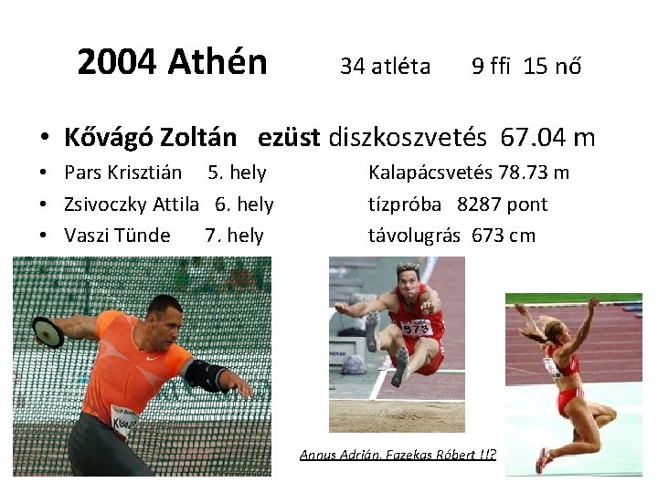 2004 Athén 34 atléta 9 ffi 15 nő • Kővágó Zoltán ezüst diszkoszvetés 67.