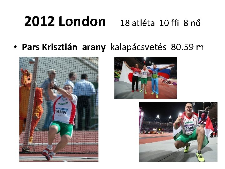 2012 London 18 atléta 10 ffi 8 nő • Pars Krisztián arany kalapácsvetés 80.