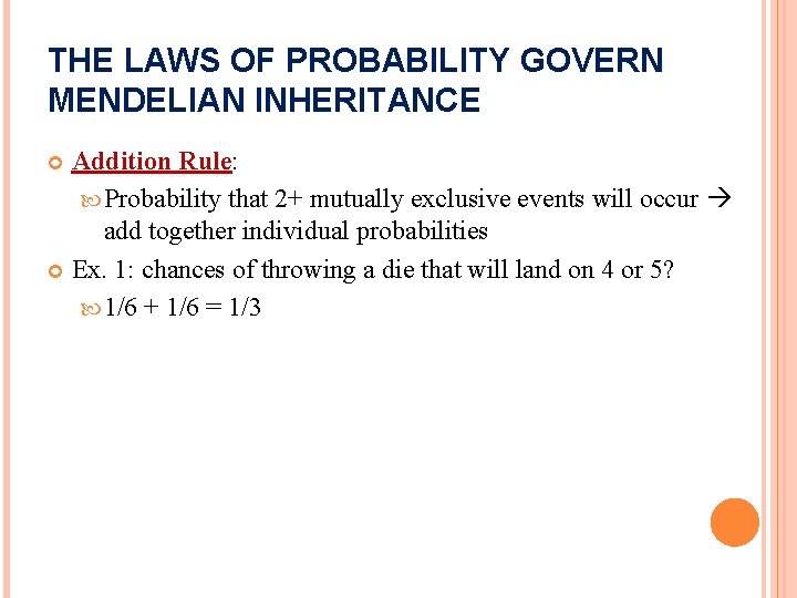 THE LAWS OF PROBABILITY GOVERN MENDELIAN INHERITANCE Addition Rule: Probability that 2+ mutually exclusive