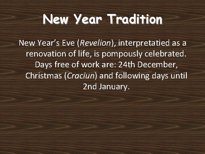 New Year Tradition New Year’s Eve (Revelion), interpretatied as a renovation of life, is