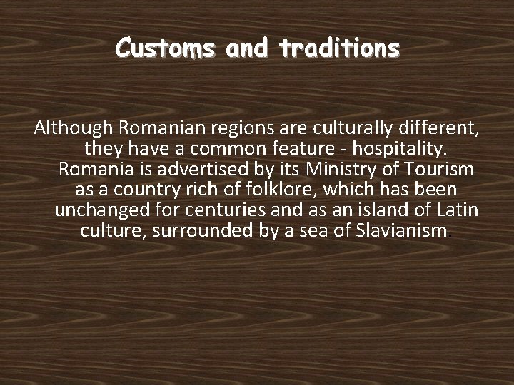 Customs and traditions Although Romanian regions are culturally different, they have a common feature