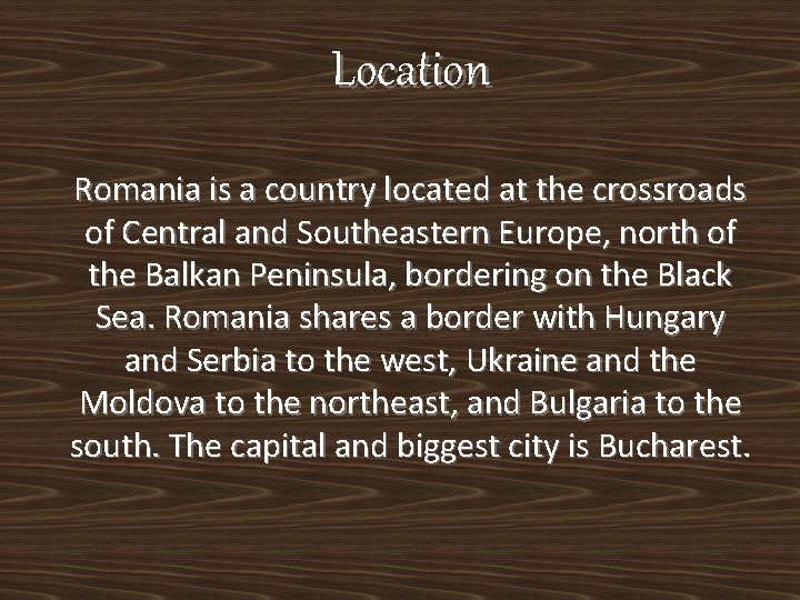 Location Romania is a country located at the crossroads of Central and Southeastern Europe,