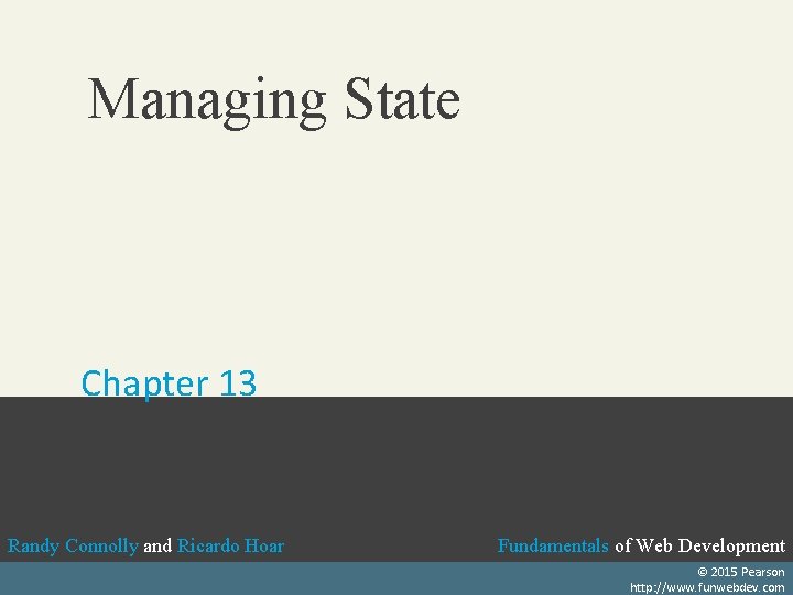 Managing State Chapter 13 Randy Connolly and Ricardo Hoar Fundamentals of Web Development Textbook