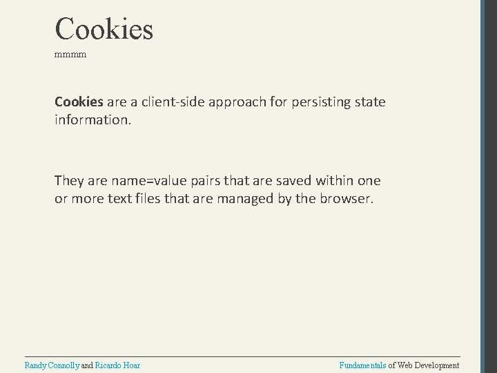 Cookies mmmm Cookies are a client-side approach for persisting state information. They are name=value