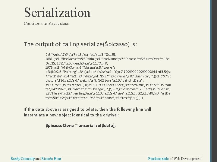 Serialization Consider our Artist class The output of calling serialize($picasso) is: C: 6: "Artist":