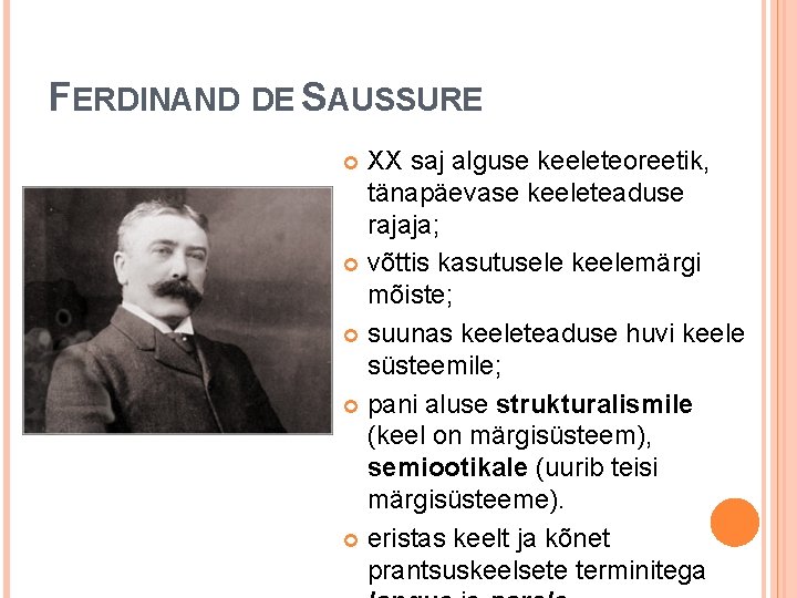 FERDINAND DE SAUSSURE XX saj alguse keeleteoreetik, tänapäevase keeleteaduse rajaja; võttis kasutusele keelemärgi mõiste;