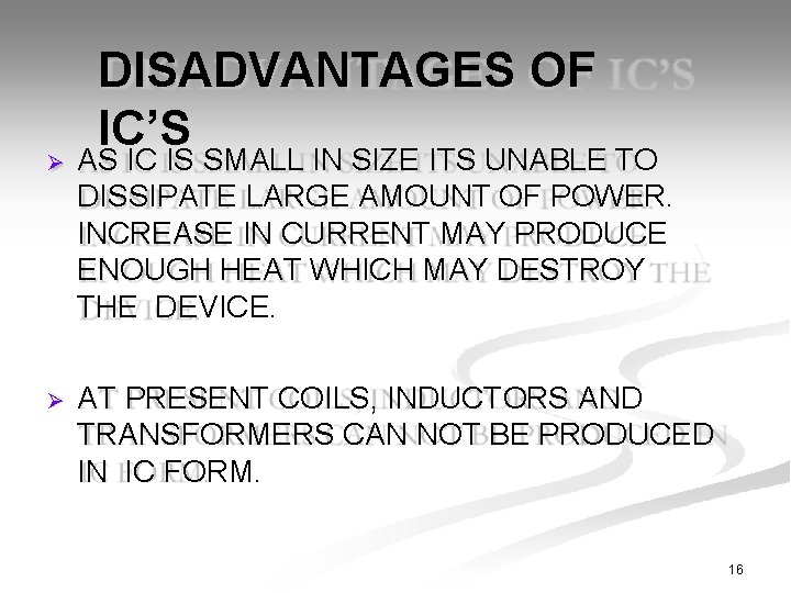 DISADVANTAGES OF IC’S AS IC IS SMALL IN SIZE ITS UNABLE TO DISSIPATE LARGE