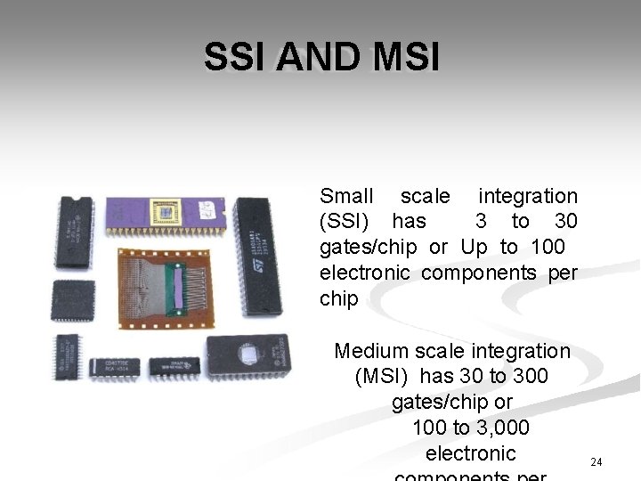 SSI AND MSI Small scale integration (SSI) has 3 to 30 gates/chip or Up